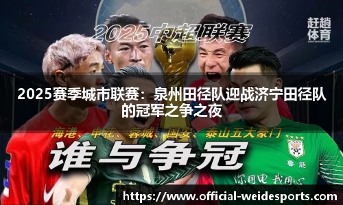 2025赛季城市联赛：泉州田径队迎战济宁田径队的冠军之争之夜