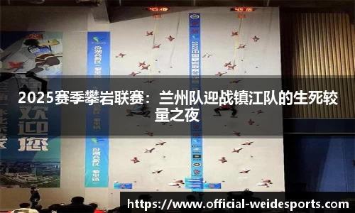 2025赛季攀岩联赛：兰州队迎战镇江队的生死较量之夜