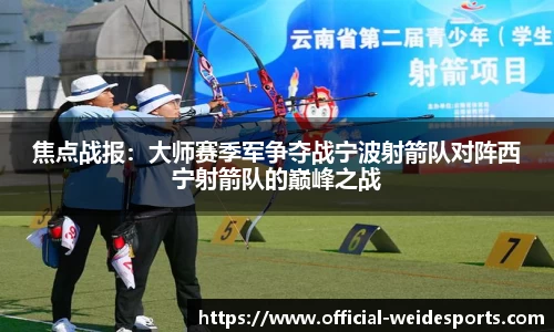 焦点战报：大师赛季军争夺战宁波射箭队对阵西宁射箭队的巅峰之战