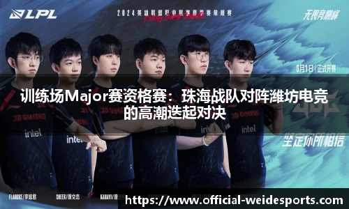 训练场Major赛资格赛：珠海战队对阵潍坊电竞的高潮迭起对决